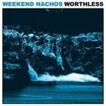 Weekend Nachos - Worthless