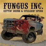 Fungus Inc. - Gettin’ Drunk & Spreadin’ Spunk