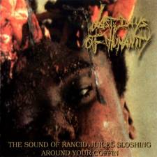 Last Days Of Humanity - The Sound Of Rancid Juices Sloshing Around Your Coffin