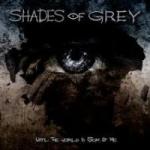 Shades Of Grey - Until The World Is Sick Of Me