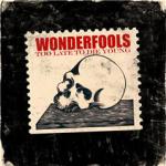 Wonderfools - Too Late To Die Young